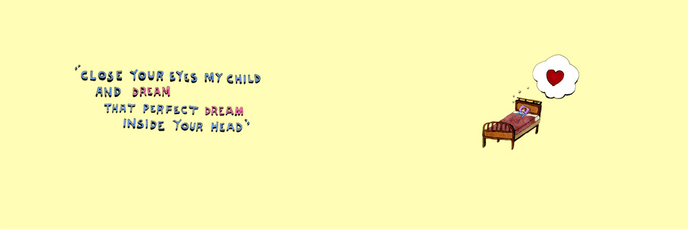 close your eyes my child and dream that perfect dream inside your head